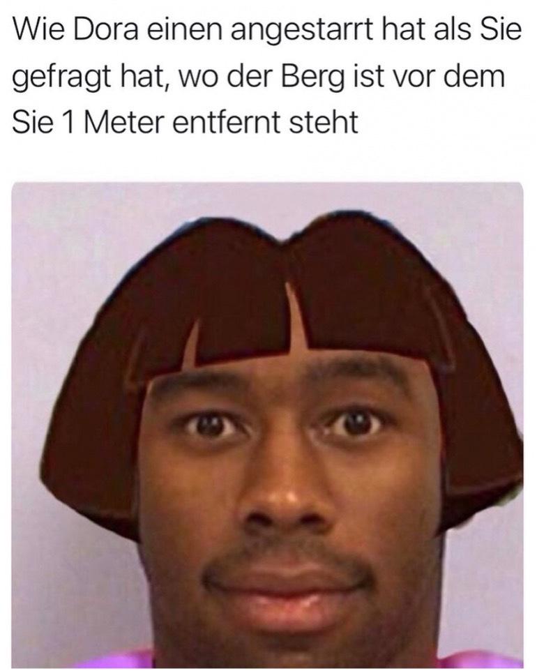 Wie Dora einen angestarrt hat als Sie
gefragt hat, wo der Berg ist vor dem
Sie 1 Meter entfernt steht