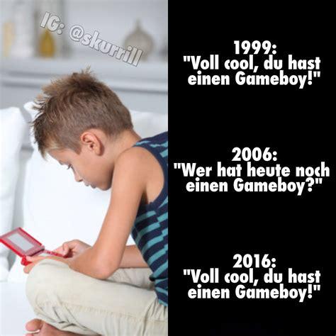 IG: @skurrill
07
1999:
"Voll cool, du hast
einen Gameboy!"
2006:
"Wer hat heute noch
einen Gameboy?"
2016:
"Voll cool, du hast
einen Gameboy!"