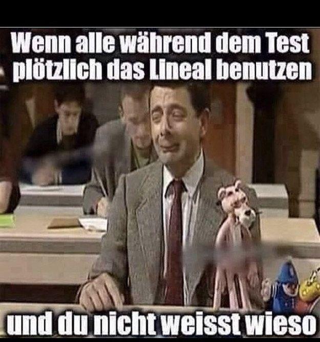 Wenn alle während dem Test
plötzlich das Lineal benutzen
und du nicht weisst wieso