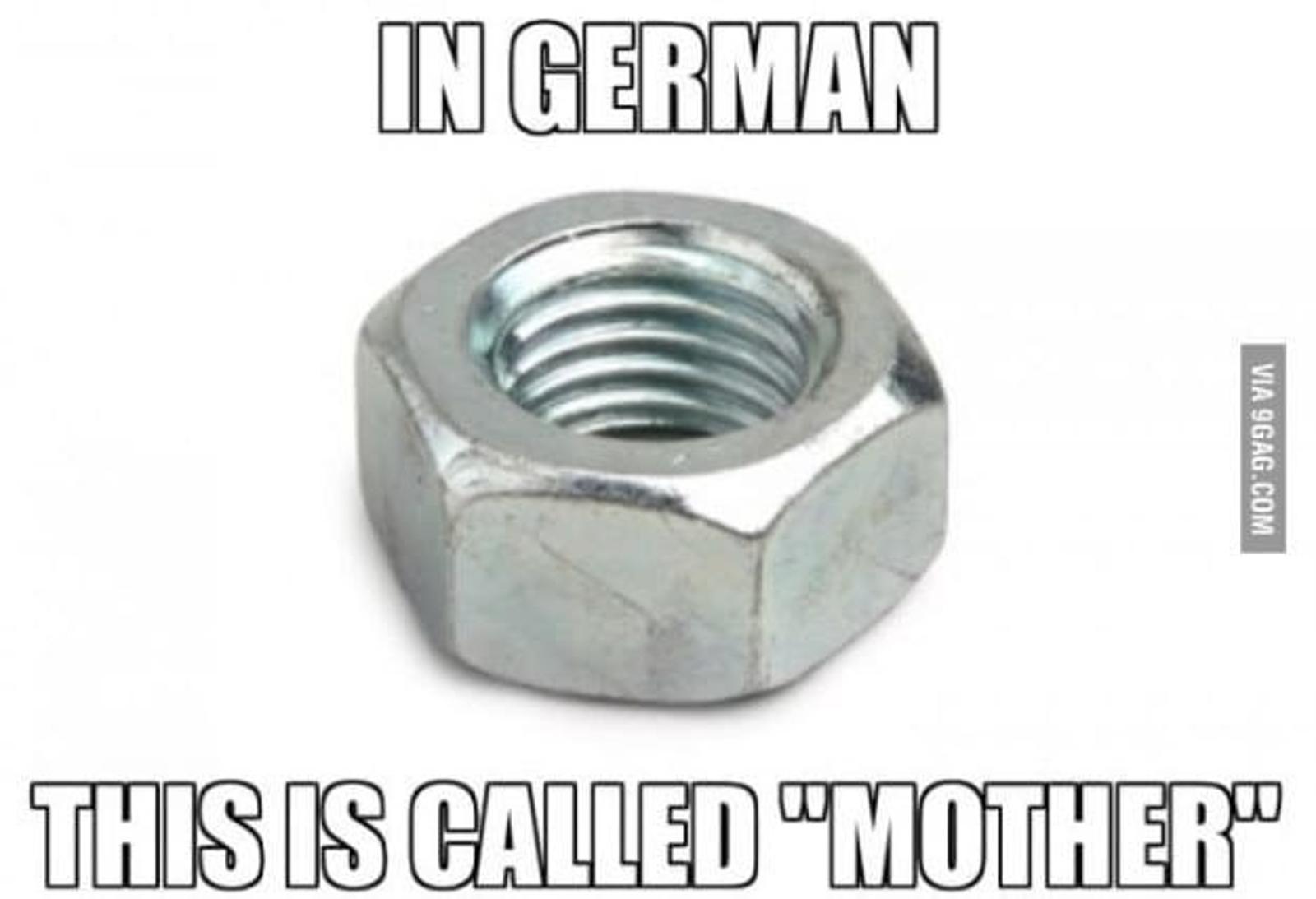 IN GERMAN
VIA 9GAG.COM
THIS IS CALLED "MOTHER"