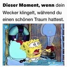 Dieser Moment, wenn dein
Wecker klingelt, während du
einen schönen Traum hattest.
JALKER
WiMe.com