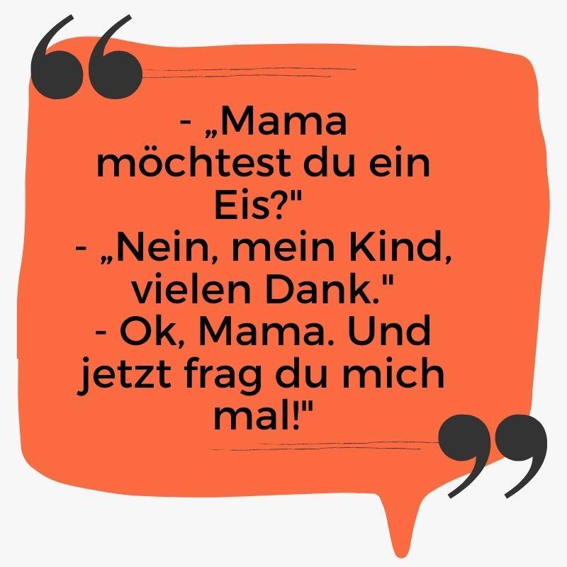 66
- ,,Mama
möchtest du ein
Eis?"
- ,,Nein, mein Kind,
vielen Dank."
Ok, Mama. Und
jetzt frag du mich
mal!"
99