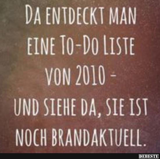 DA ENTDECKT MAN
EINE TO-DO LISTE
VON 2010 -
UND SIEHE DA, SIE IST
NOCH BRANDAKTUELL.
DEBESTE