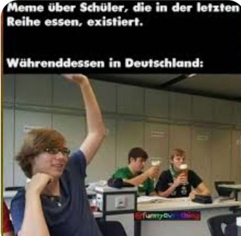 Meme über Schüler, die in der letzten
Reihe essen, existiert.
Währenddessen in Deutschland:
@funnyovy thing