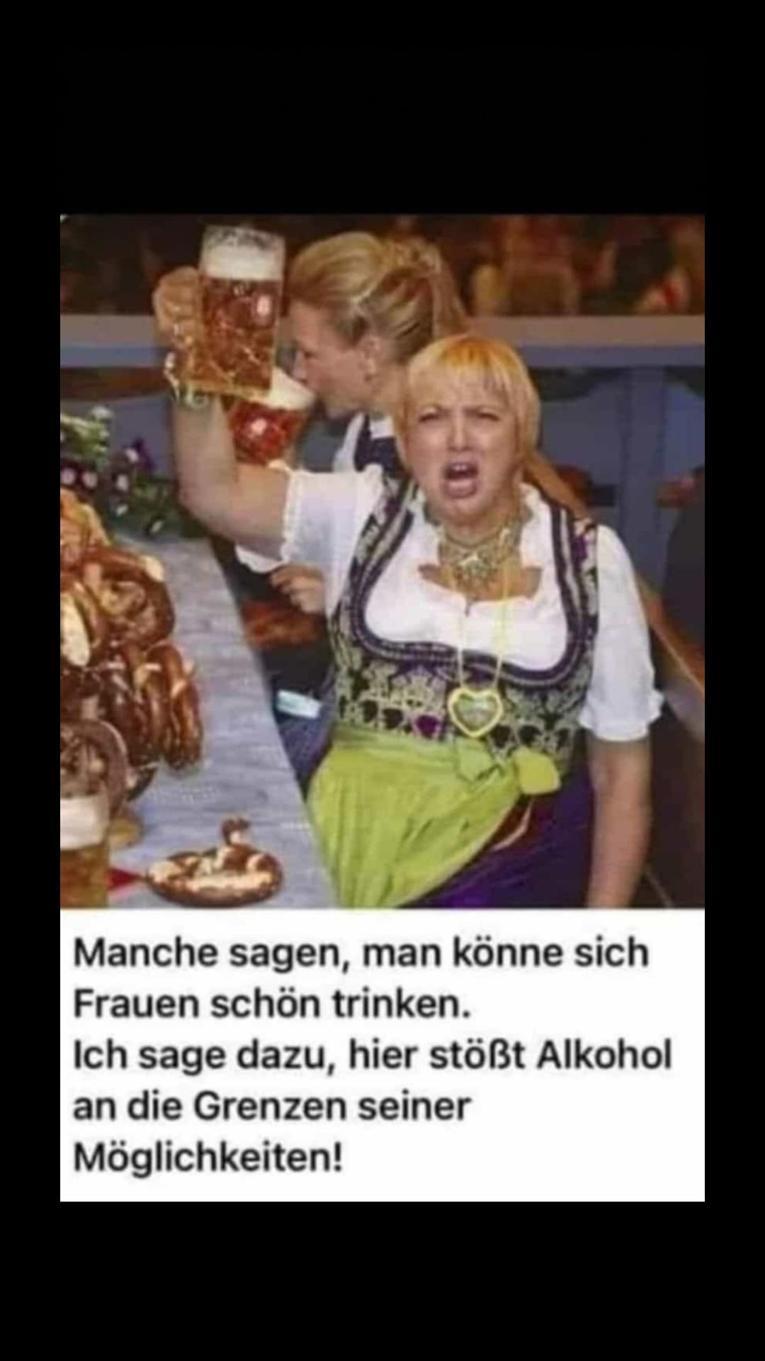 Manche sagen, man könne sich
Frauen schön trinken.
Ich sage dazu, hier stößt Alkohol
an die Grenzen seiner
Möglichkeiten!