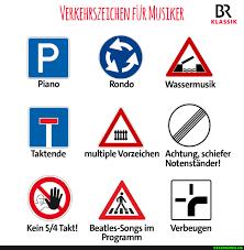 VERKEHRSZEICHEN FÜR MUSIKER BR
KLASSIK
P
Piano
Rondo
Wassermusik
T
D
Taktende multiple Vorzeichen Achtung, schiefer
Notenständer!
Kein 5/4 Takt! Beatles-Songs im Verbeugen
Programm