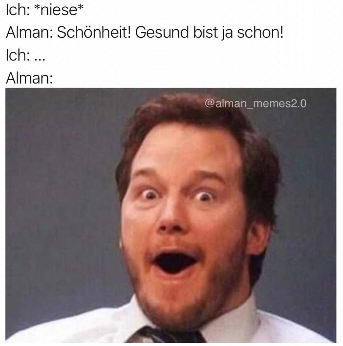 Ich: *niese*
Alman: Schönheit! Gesund bist ja schon!
Ich: ...
Alman:
@alman_memes2.0