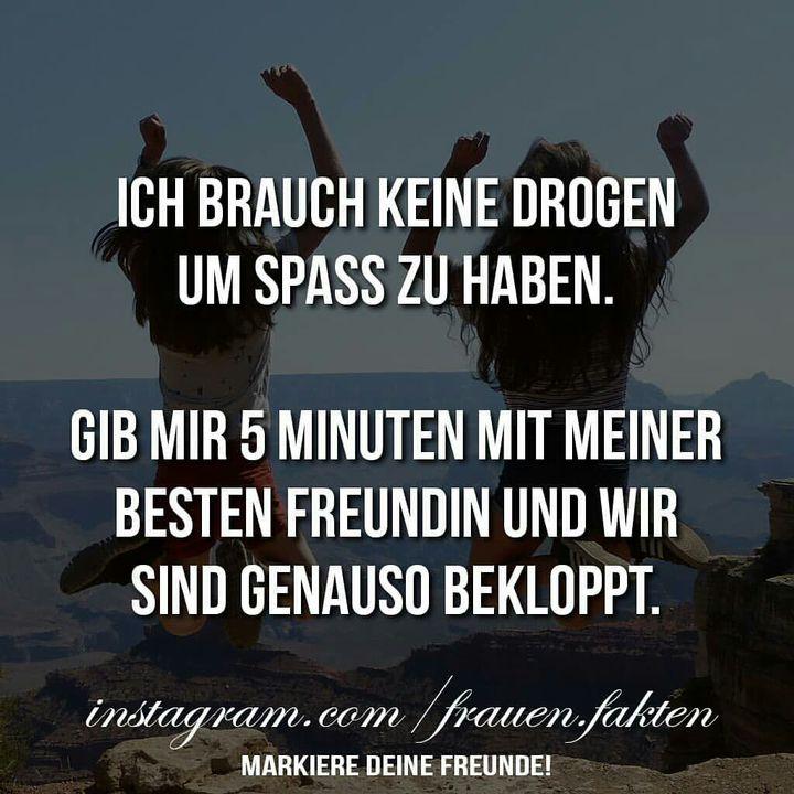 ICH BRAUCH KEINE DROGEN
UM SPASS ZU HABEN.
GIB MIR 5 MINUTEN MIT MEINER
BESTEN FREUNDIN UND WIR
SIND GENAUSO BEKLOPPT.
instagram.com/frauen.fakten
MARKIERE DEINE FREUNDE!