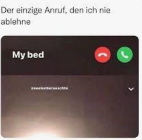 Der einzige Anruf, den ich nie
ablehne
My bed
seelenberauschte
(