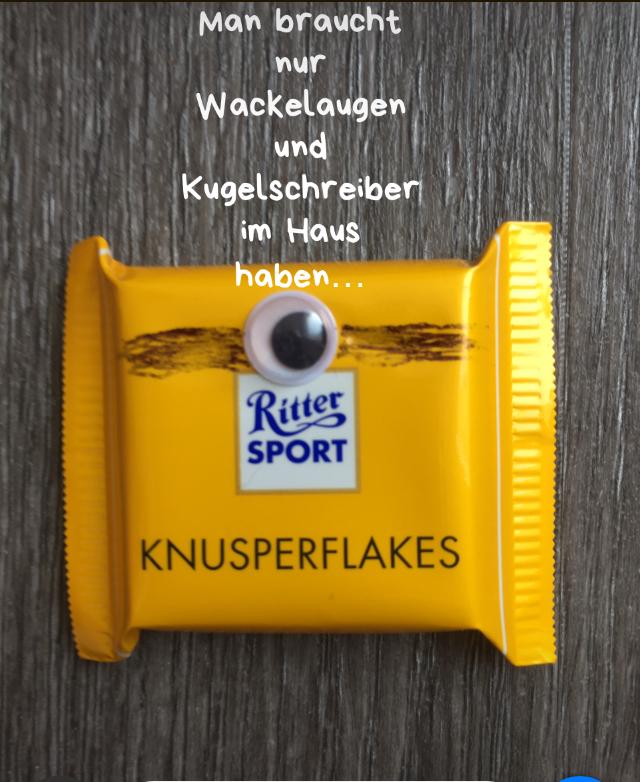 Man braucht
nur
Wackelaugen
und
Kugelschreiber
im Haus
haben...
Ritter
SPORT
KNUSPERFLAKES