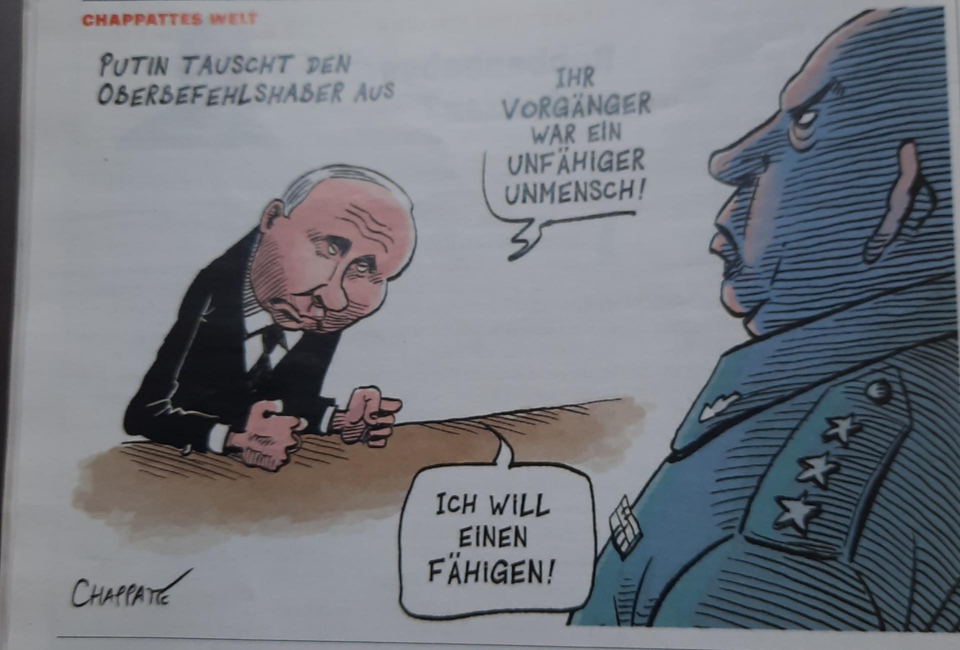 CHAPPATTES WELT
PUTIN TAUSCHT DEN
OBERBEFEHLSHABER AUS
CHAPPATE
IHR
VORGÄNGER
WAR EIN
UNFÄHIGER
UNMENSCH!
ICH WILL
EINEN
FÄHIGEN!