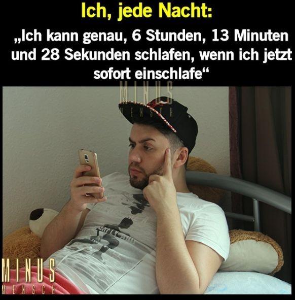 Ich, jede Nacht:
,,Ich kann genau, 6 Stunden, 13 Minuten
und 28 Sekunden schlafen, wenn ich jetzt
sofort einschlafe"
INUS
PEM