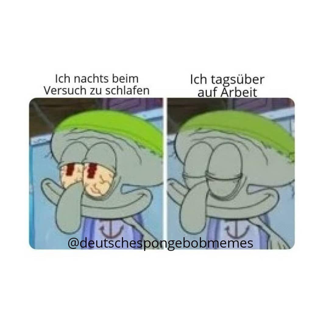 Ich nachts beim
Versuch zu schlafen
Ich tagsüber
auf Arbeit
Op
@deutschespongebobmemes