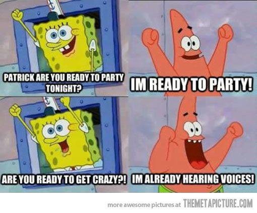 PATRICK ARE YOU READY TO PARTY IM READY TO PARTY!
TONIGHT?
ARE YOU READY TO GET CRAZY?! IM ALREADY HEARING VOICES!
more awesome pictures at THEMETAPICTURE.COM