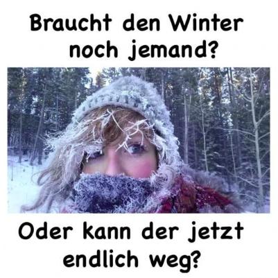 Braucht den Winter
noch jemand?
Oder kann der jetzt
endlich weg?