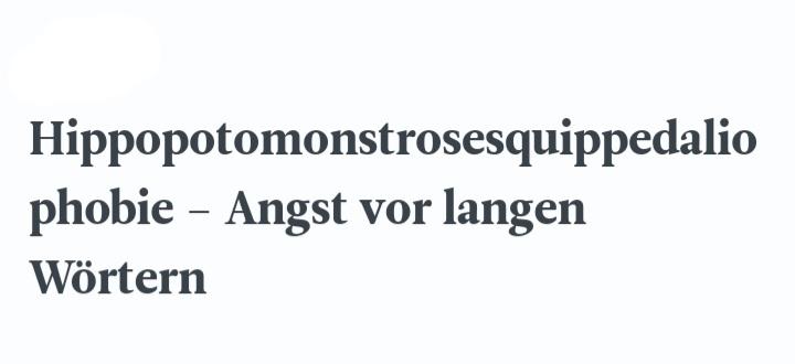 Hippopotomonstrosesquippedalio
phobie - Angst vor langen
Wörtern