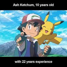 Ash Ketchum, 10 years old
with 22 years experience