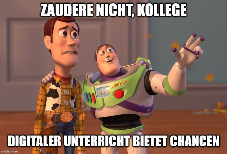 ZAUDERE NICHT, KOLLEGE
imgflip.com
SPRCE LIGHTYEAR
000
DIGITALER UNTERRICHT BIETET CHANCEN