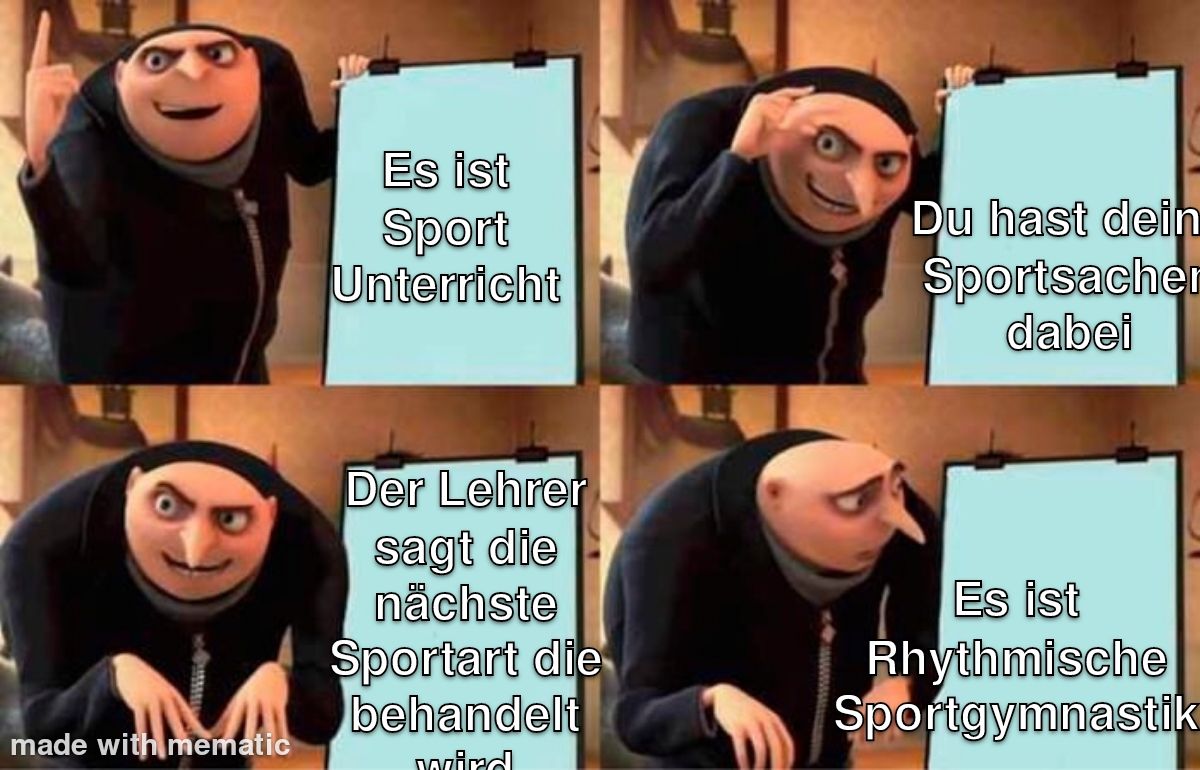 made with mematic
Es ist
Sport
Unterricht
Der Lehrer
sagt die
nächste
Sportart die
behandelt
wird
Du hast dein
Sportsacher
dabei
Es ist
Rhythmische
Sportgymnastik