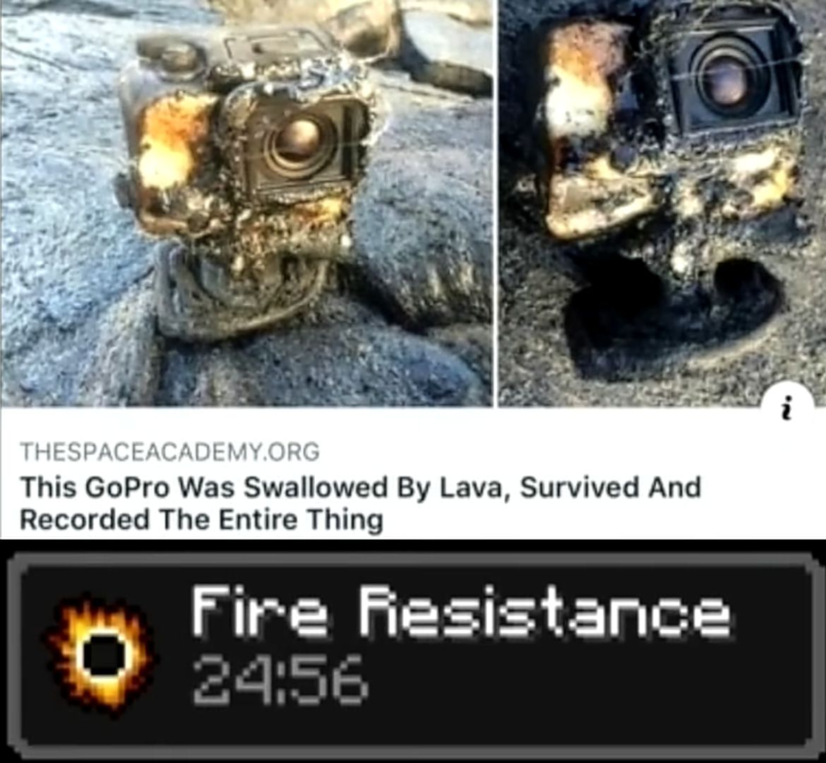 THESPACEACADEMY.ORG
This GoPro Was Swallowed By Lava, Survived And
Recorded The Entire Thing
Fire Resistance
24:56
'N