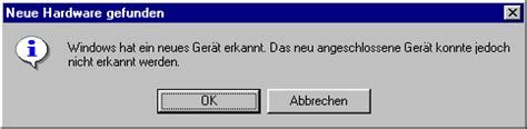 Neue Hardware gefunden
i Windows hat ein neues Gerät erkannt. Das neu angeschlossene Gerät konnte jedoch
nicht erkannt werden.
OK
Abbrechen
X