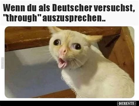 Wenn du als Deutscher versuchst,
"through" auszusprechen..
@idasCreat
DEBESTE