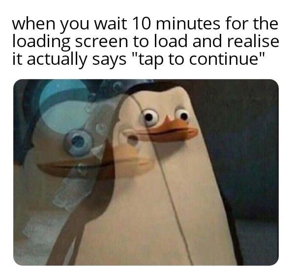 Ein Pinguin mit großen Augen schaut verdutzt, während eine leicht transparente Version von ihm im Hintergrund zu sehen ist. Der Text besagt: "when you wait 10 minutes for the loading screen to load and realise it actually says \"tap to continue\"."