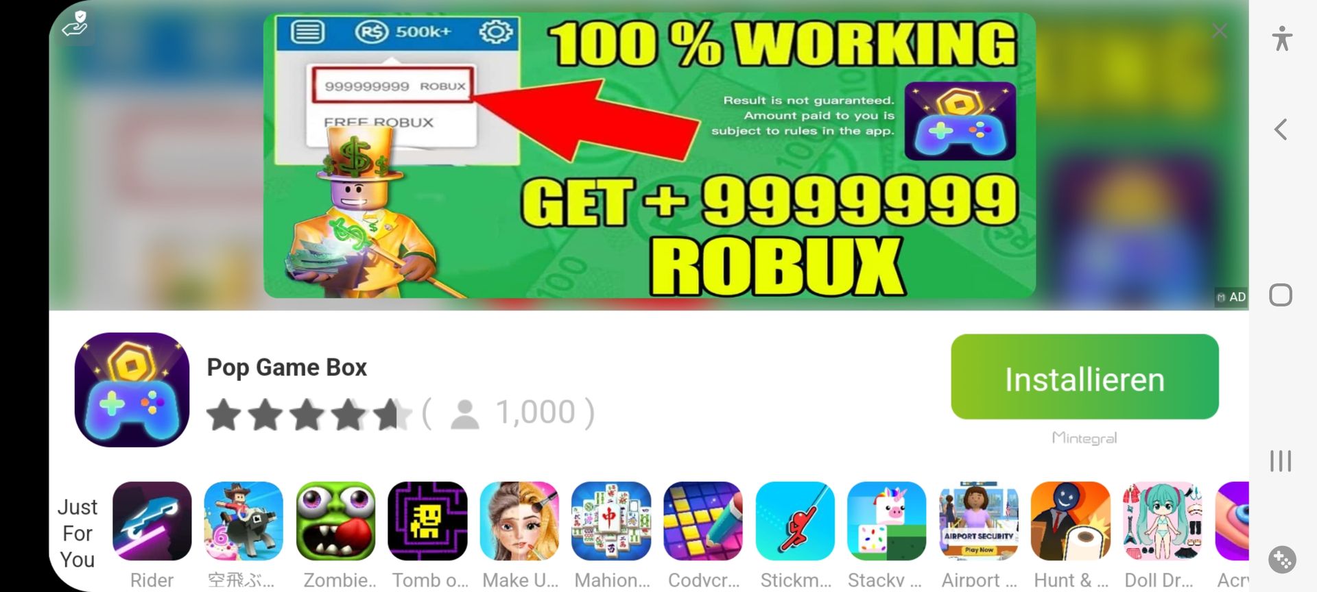 Just
For
You
(R$) 500k+
999999999 ROBUX
FREE ROBUX
Pop Game Box
PE
100% WORKING
Result is not guaranteed.
Amount paid to you is
subject to rules in the app.
GET+9999999
ROBUX
OO
1,000)
日中國國
Installieren
Mintegral
AIRPORT SECURITY
Play Now
Rider 空飛ぶ... Zombie.. Tomb o... Make U... Mahion... Codvcr... Stickm... Stackv... Airport .... Hunt & ... Doll Dr...
MAD
Acr
*
<
|||
x::