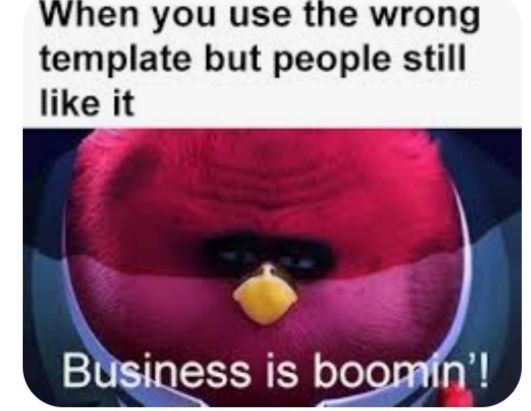 Ein roter Vogel mit ernstem Blick, unter dem der Text "Business is boomin'!" steht, und darüber der Text "Wenn du die falsche Vorlage verwendest, aber die Leute es trotzdem mögen."