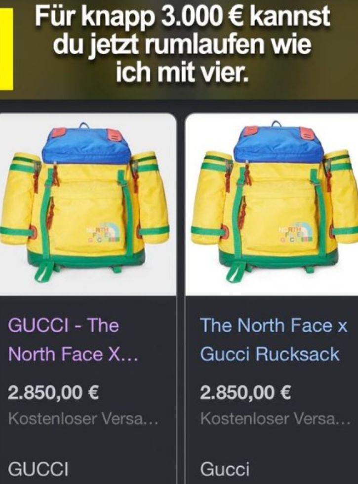 Für knapp 3.000 € kannst
du jetzt rumlaufen wie
ich mit vier.
GUCCI - The
North Face X...
2.850,00 €
Kostenloser Versa...
GUCCI
The North Face x
Gucci Rucksack
2.850,00 €
Kostenloser Versa...
Gucci