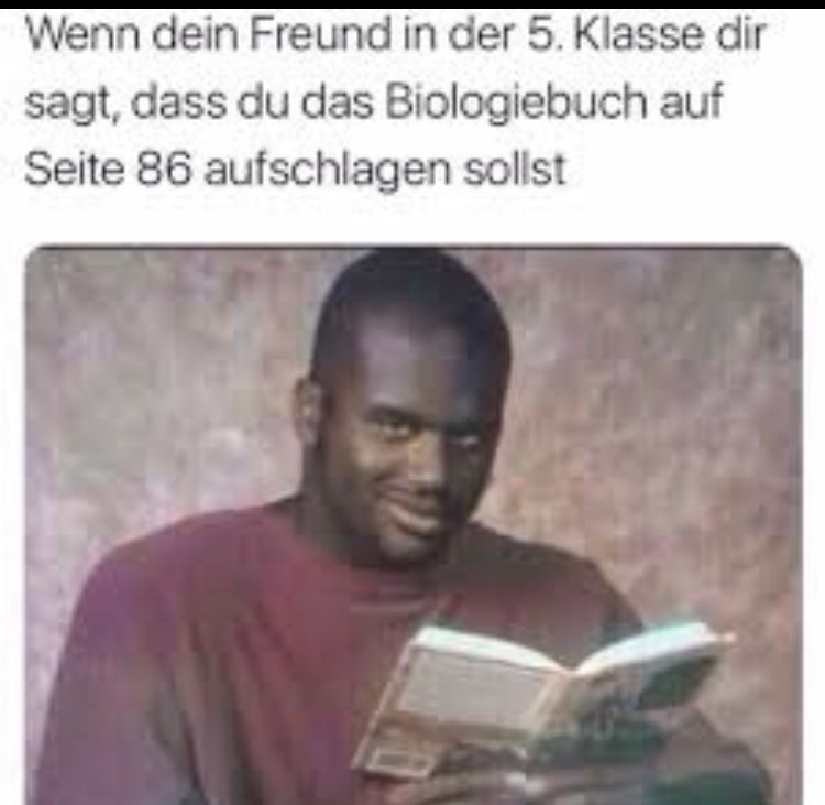 Wenn dein Freund in der 5. Klasse dir
sagt, dass du das Biologiebuch auf
Seite 86 aufschlagen sollst