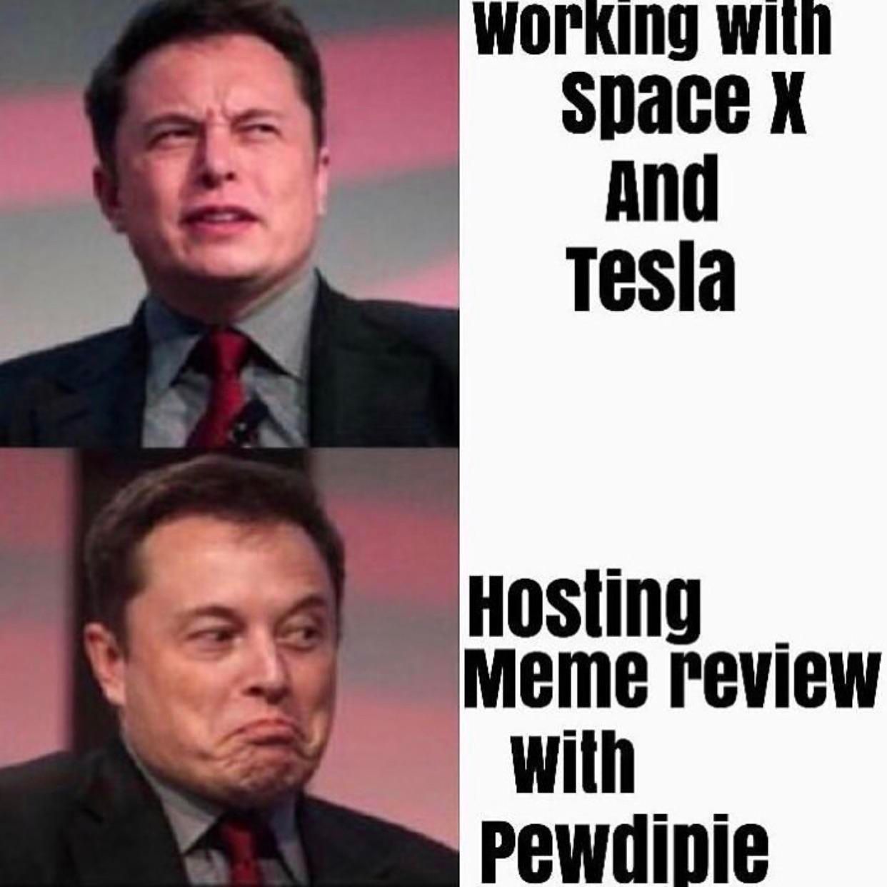 Working with
Space X
And
Tesla
Hosting
Meme review
with
Pewdipie