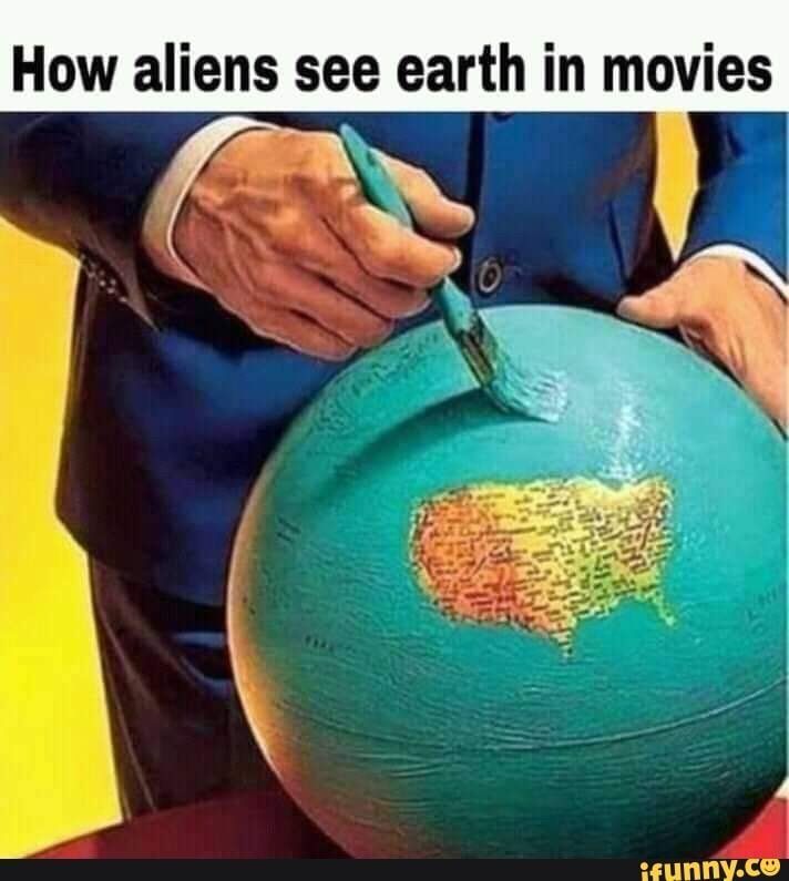 How aliens see earth in movies
ifunny.co