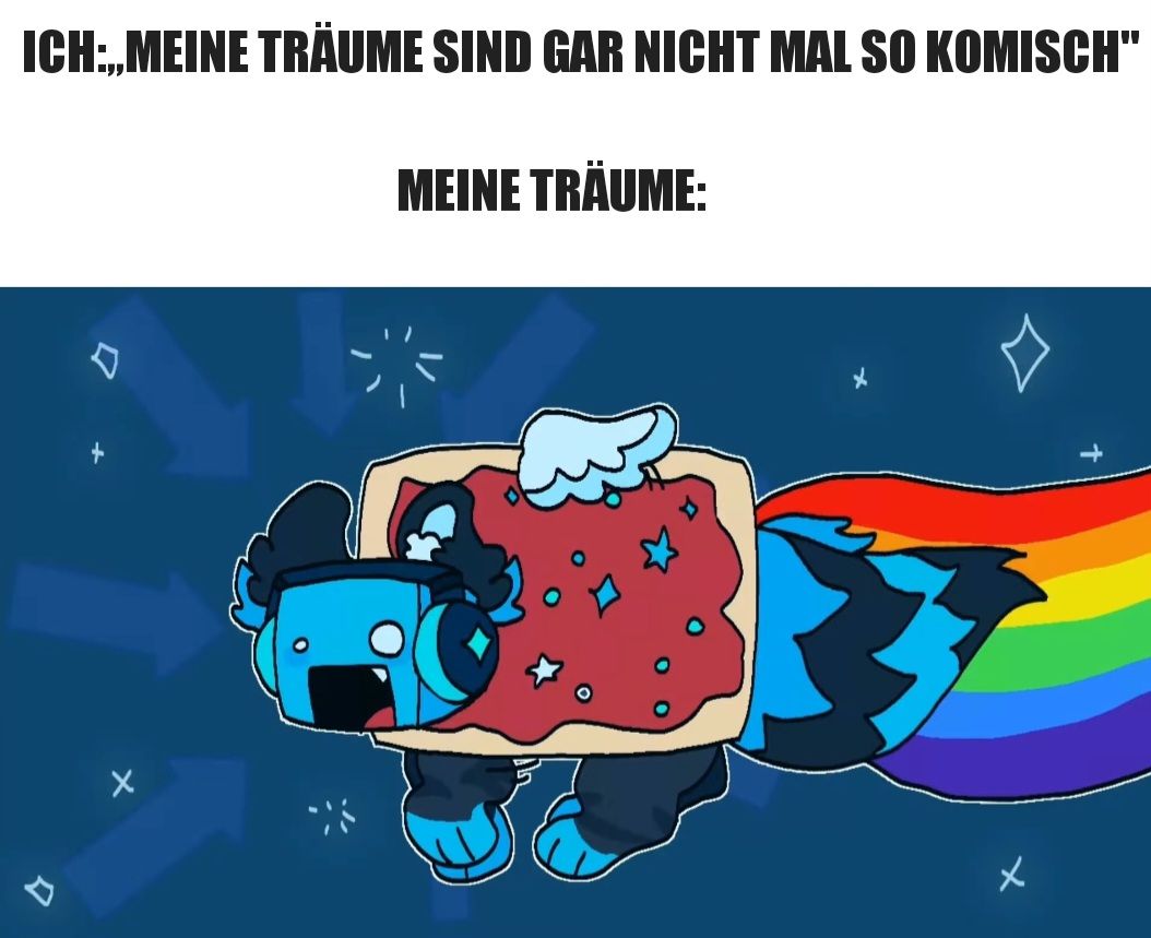 ICH:..MEINE TRÄUME SIND GAR NICHT MAL SO KOMISCH"
MEINE TRÄUME:
x