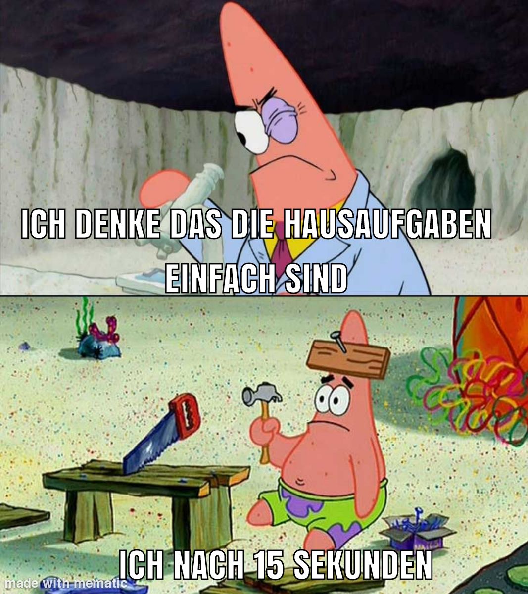 ICH DENKE DAS DIE
HAUSAUFGABEN
made with mematic
EINFACH SIND
ICH NACH 15 SEKUNDEN
Fort