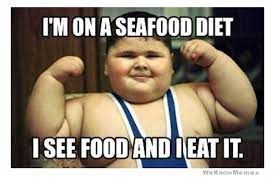 I'M ON A SEAFOOD DIET
I SEE FOOD AND DEAT IT.
We Know Meme