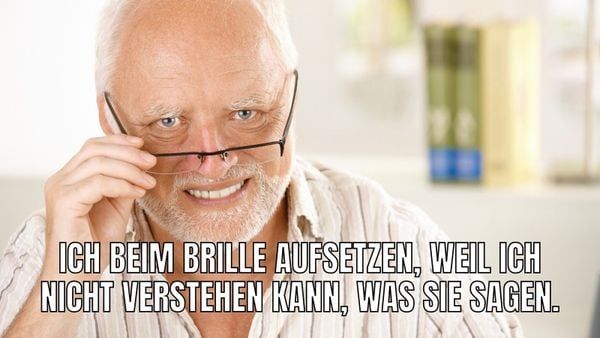 ICH BEIM BRILLE AUFSETZEN, WEIL ICH
NICHT VERSTEHEN KANN, WAS SIE SAGEN.