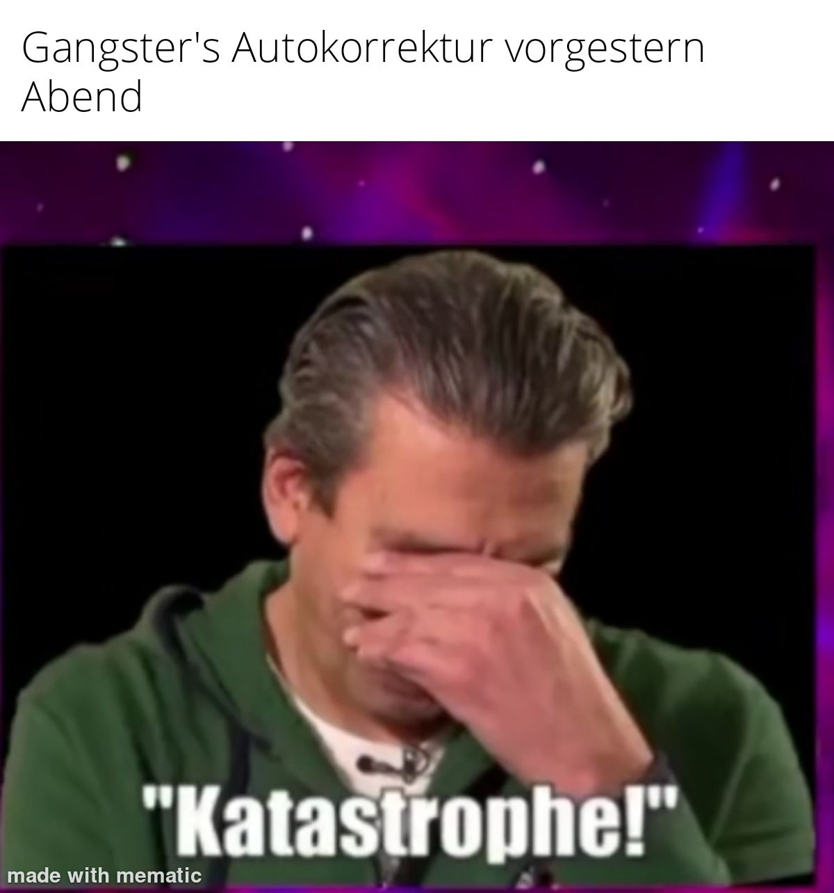 Gangster's Autokorrektur vorgestern
Abend
"Katastrophe!"
made with mematic