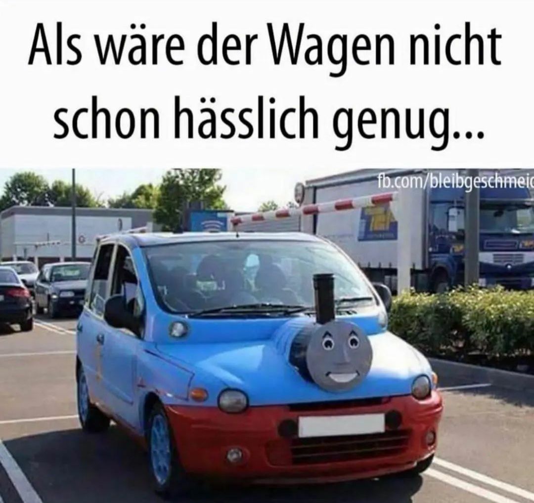 Als wäre der Wagen nicht
schon hässlich genug...
fb.com/bleibgeschmeic