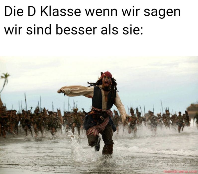 Die D Klasse wenn wir sagen
wir sind besser als sie: