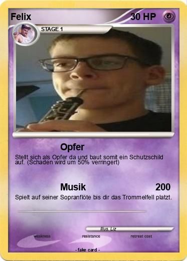 Felix
STAGE 1
Opfer
Stellt sich als Opfer da und baut somit ein Schutzschild
auf. (Schaden wird um 50% verringert)
Musik
200
Spielt auf seiner Sopranflöte bis dir das Trommelfell platzt.
weakness
MUS. LIZ
30 HP
resistance
-fake card -
retreat cost