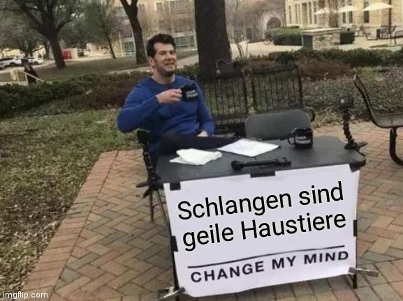 imgflip.com
Schlangen sind
geile Haustiere
CHANGE MY MIND