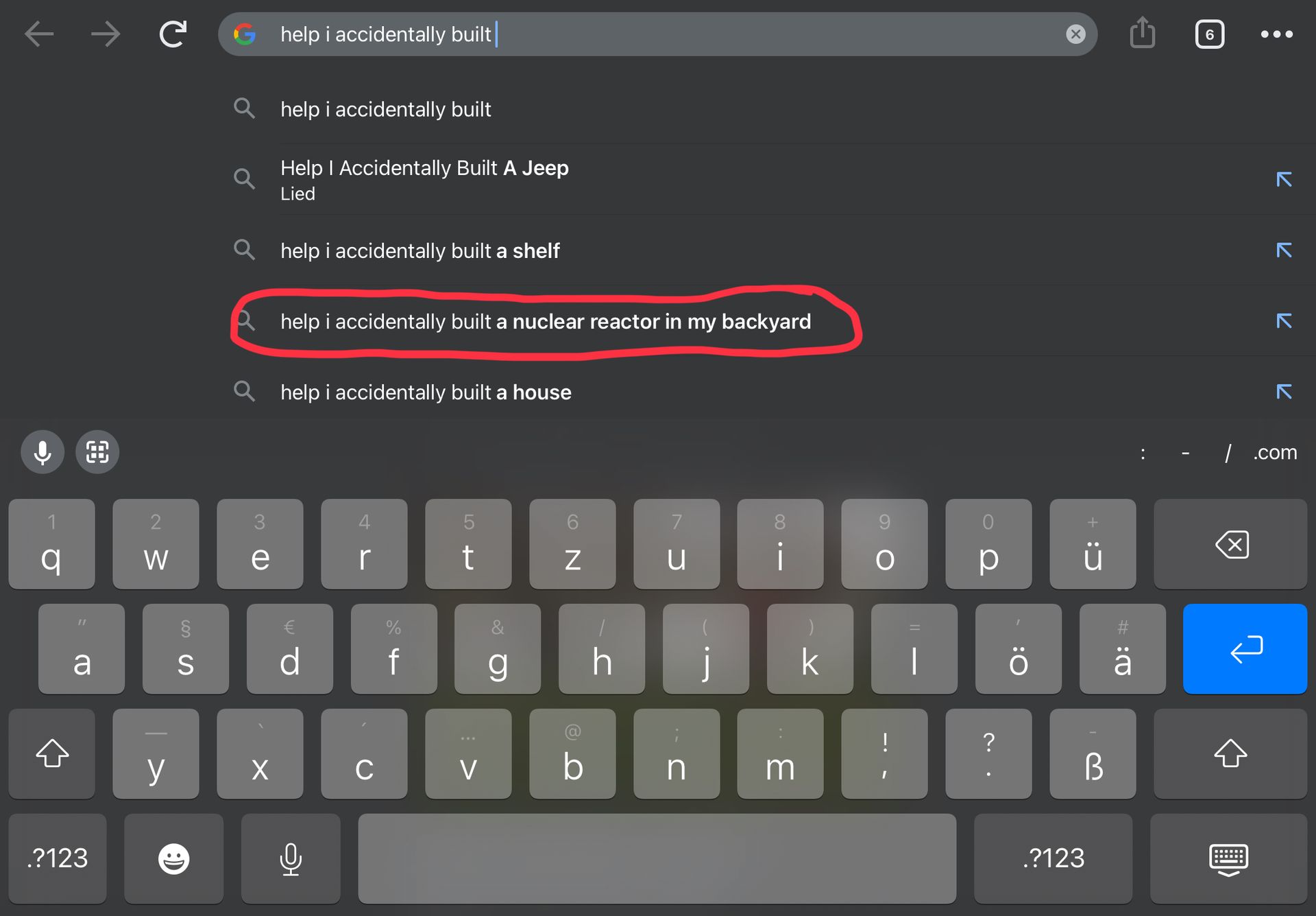 ✓
1
q
G
L
11
个
a
.?123
C
2
W
y
scos
§
S
Q help i accidentally built
Help I Accidentally Built A Jeep
Lied
Q help i accidentally built a shelf
help i accidentally built
3
e
Q help i accidentally built a house
CD
X
help i accidentally built a nuclear reactor in my backyard
Orth
d
r
C
%
f
LO
t
V
D
g
N
b
1
h
7
u
n
j
i
m
k
O
!
|
р
?
O:
+
ü
B
.?123
::0
ä
6
71
2
71
71
71
/ .com