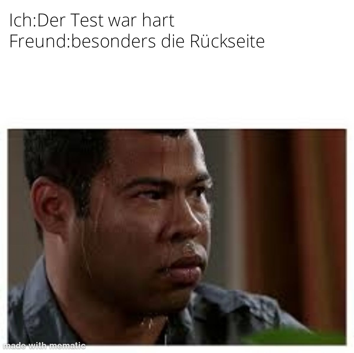 Ich: Der Test war hart
Freund:besonders die Rückseite
made with mematic