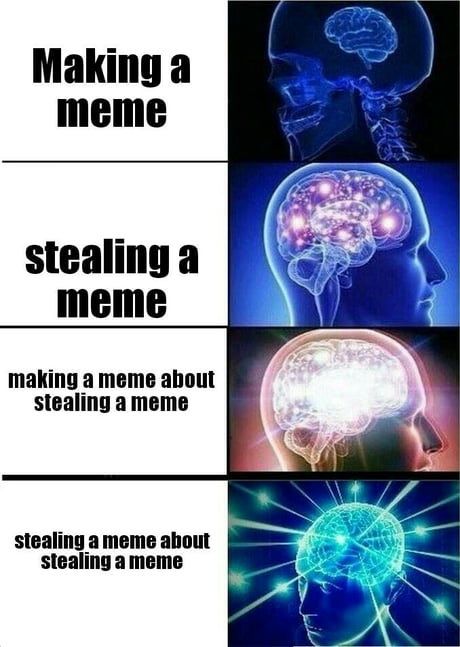 Making a
meme
stealing a
meme
making a meme about
stealing a meme
stealing a meme about
stealing a meme