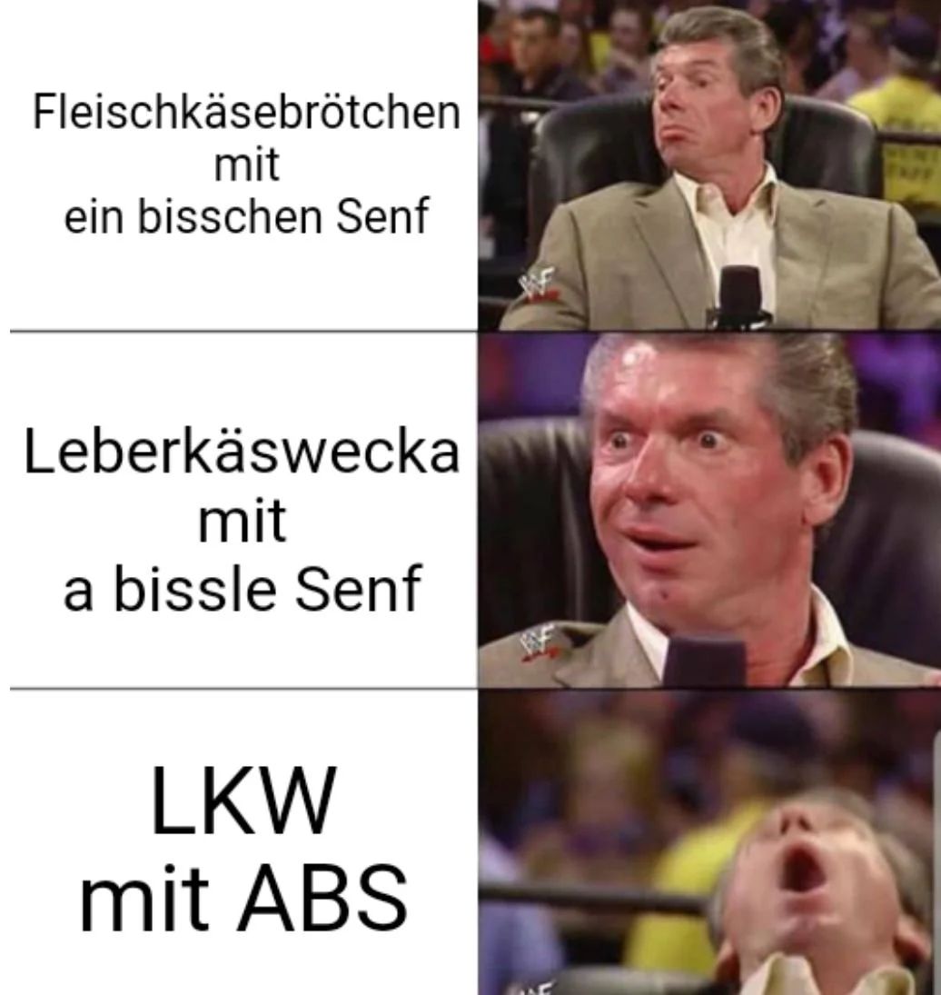 Fleischkäsebrötchen
mit
ein bisschen Senf
Leberkäswecka
mit
a bissle Senf
LKW
mit ABS