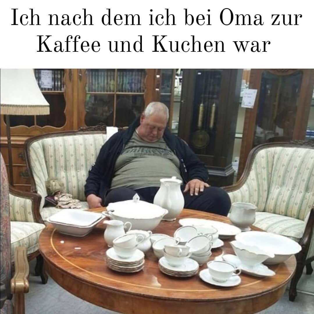 Ich nach dem ich bei Oma zur
Kaffee und Kuchen war