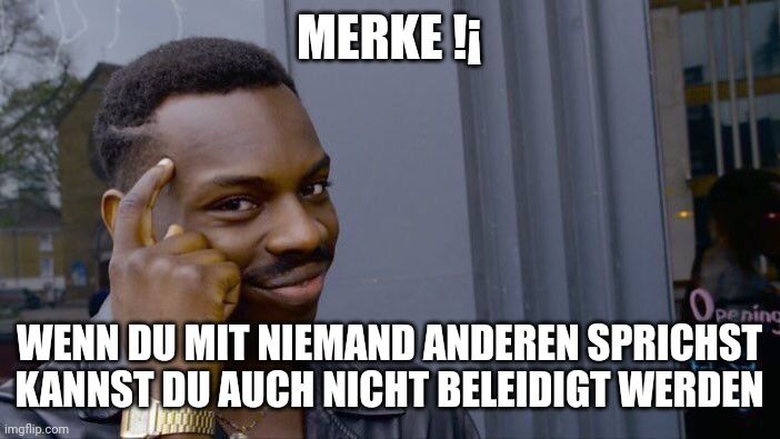 Ein Mann mit nachdenklicher Miene tippt sich an die Stirn. Über ihm steht „Merke!“. Darunter ist der Text „Wenn du mit niemand anderem sprichst kannst du auch nicht beleidigt werden“ zu lesen.