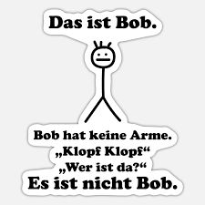 Das ist Bob.
€0
Bob hat keine Arme.
,,Klopf Klopf"
"Wer ist da?"
Es ist nicht Bob.