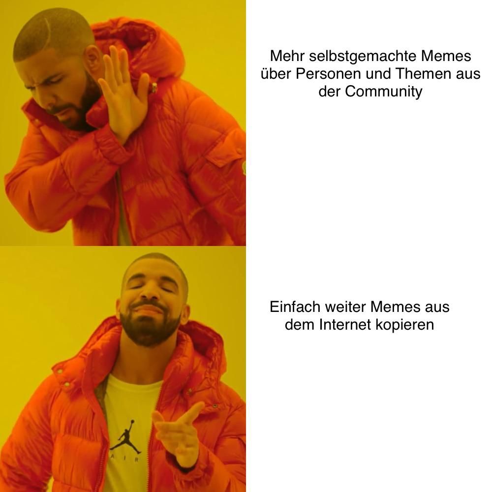 AIR
Mehr selbstgemachte Memes
über Personen und Themen aus
der Community
Einfach weiter Memes aus
dem Internet kopieren